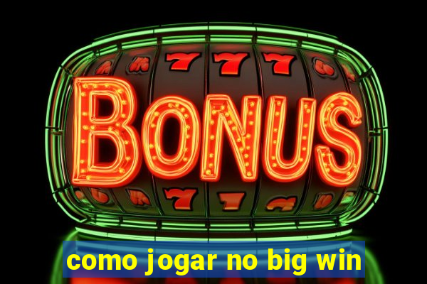 como jogar no big win