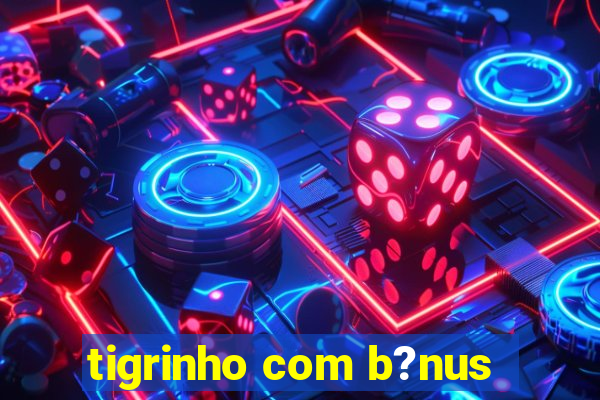 tigrinho com b?nus