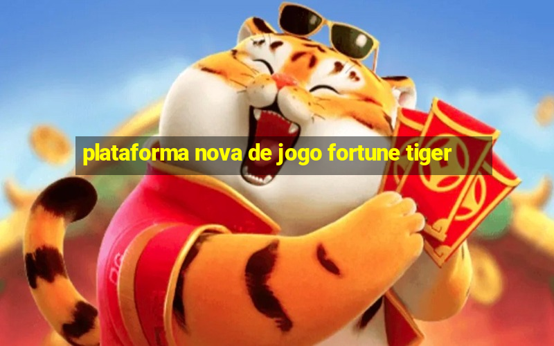 plataforma nova de jogo fortune tiger