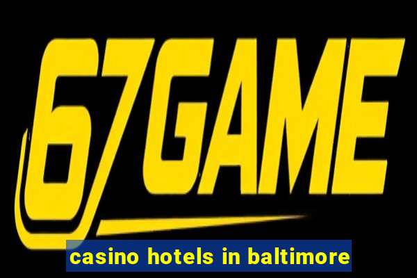 casino hotels in baltimore