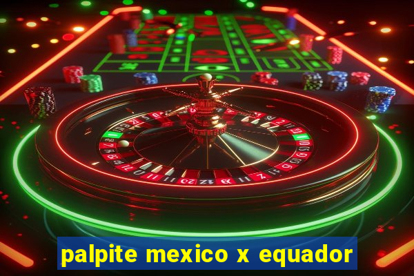 palpite mexico x equador