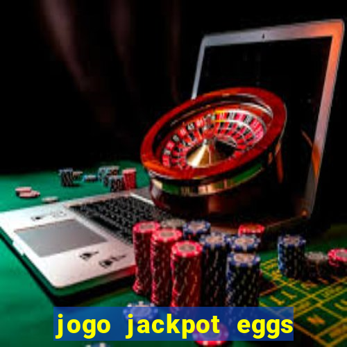 jogo jackpot eggs paga mesmo