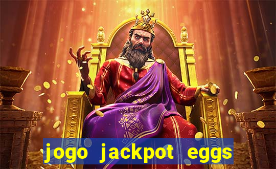 jogo jackpot eggs paga mesmo