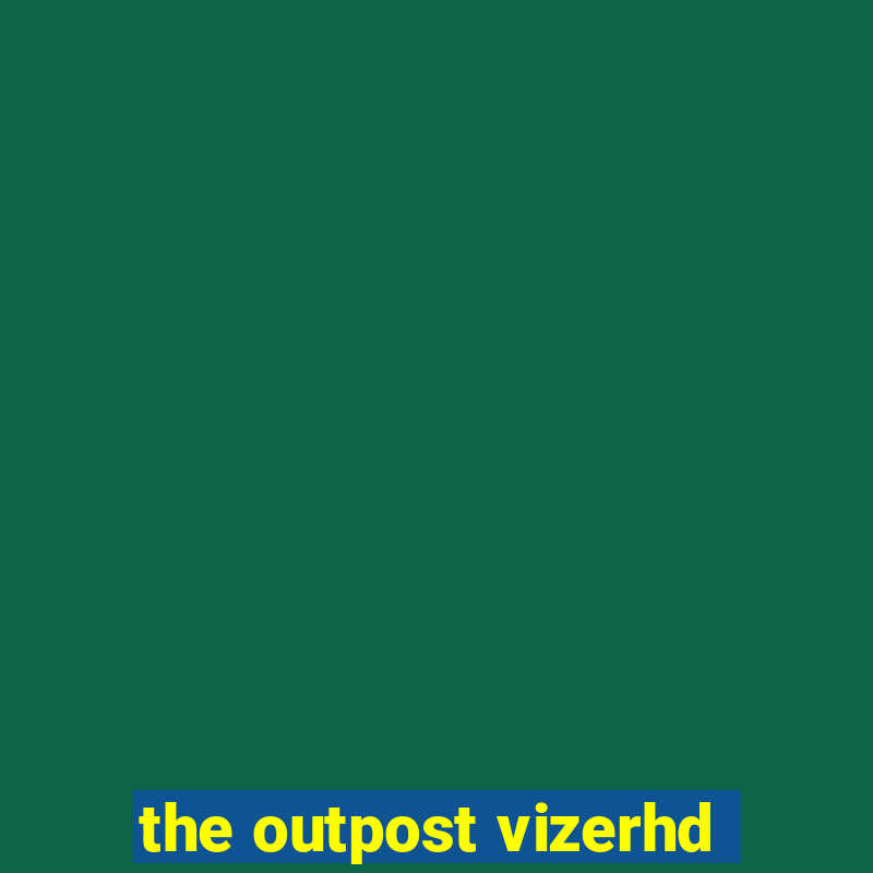 the outpost vizerhd