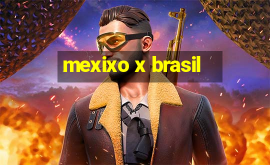 mexixo x brasil