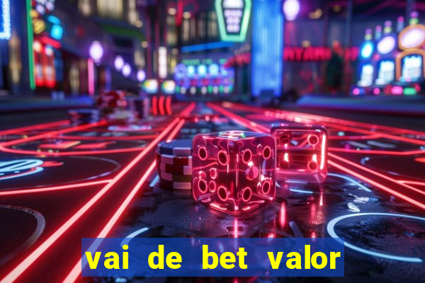 vai de bet valor mínimo de depósito