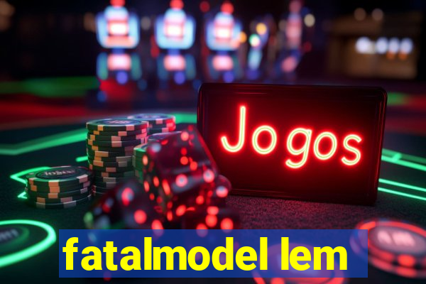 fatalmodel lem