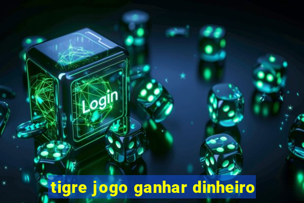 tigre jogo ganhar dinheiro