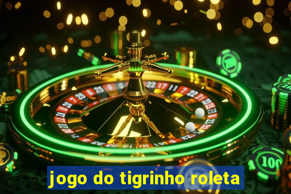 jogo do tigrinho roleta