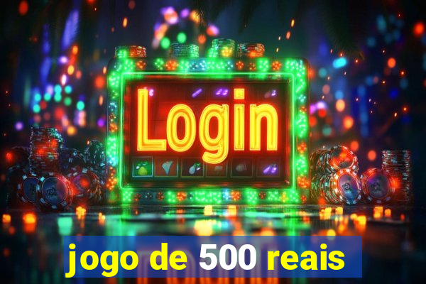 jogo de 500 reais