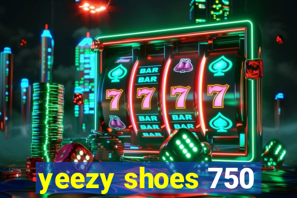 yeezy shoes 750