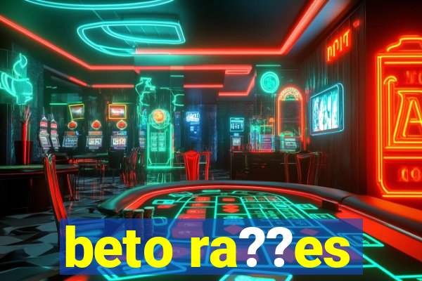 beto ra??es