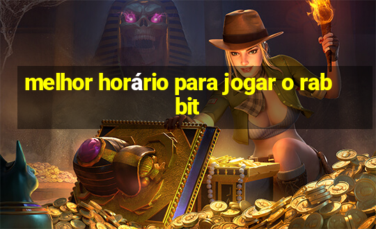 melhor horário para jogar o rabbit