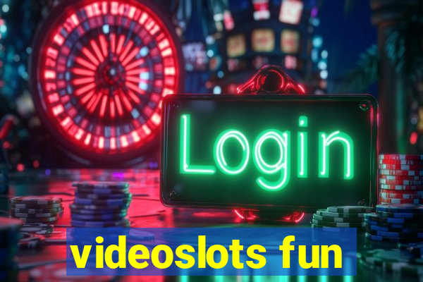 videoslots fun