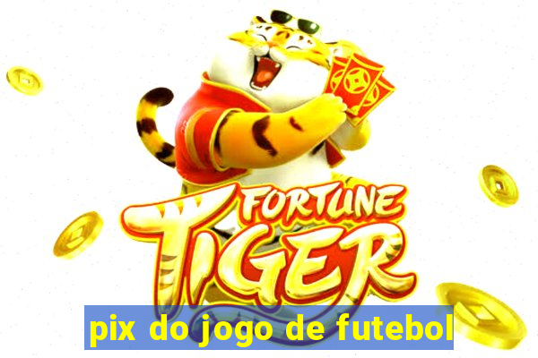 pix do jogo de futebol