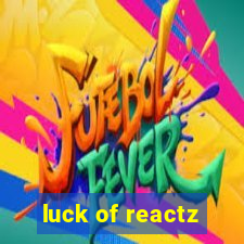 luck of reactz