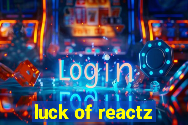 luck of reactz