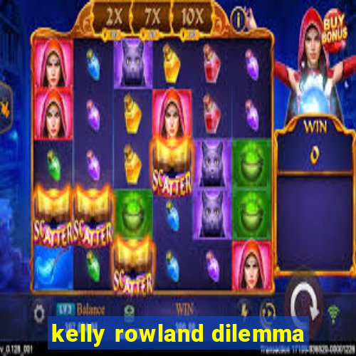 kelly rowland dilemma