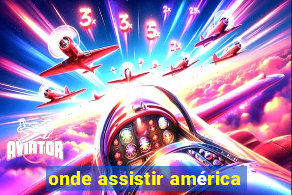 onde assistir américa