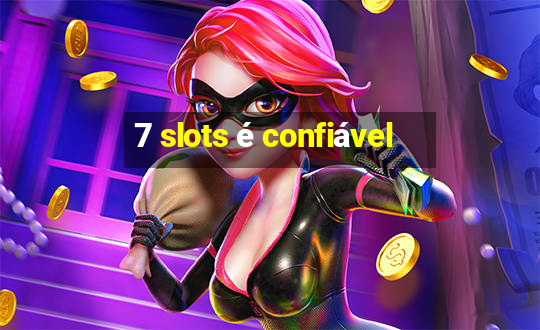 7 slots é confiável