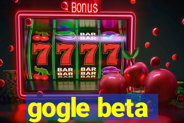 gogle beta