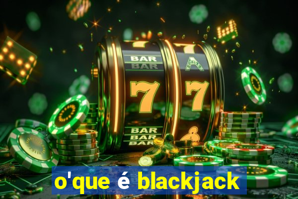 o'que é blackjack