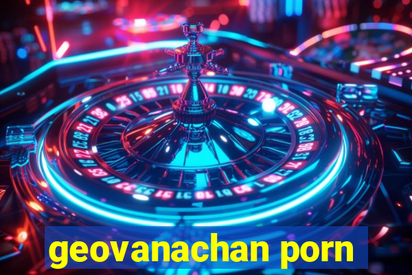 geovanachan porn