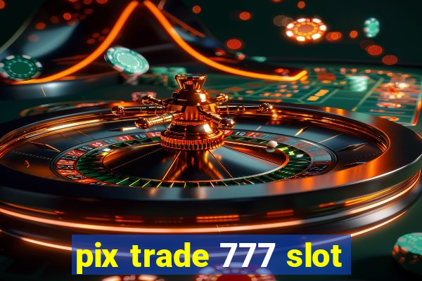 pix trade 777 slot