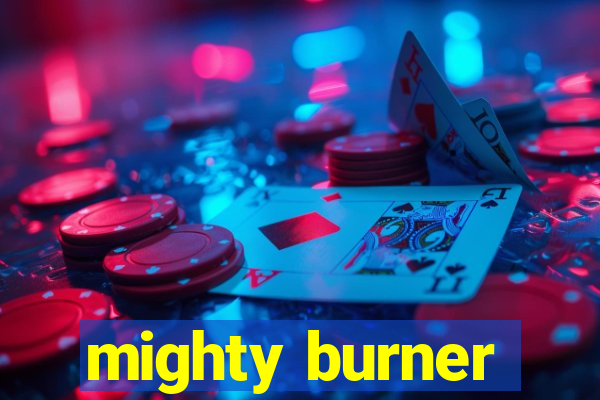 mighty burner