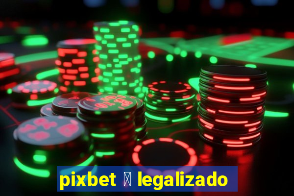 pixbet 茅 legalizado