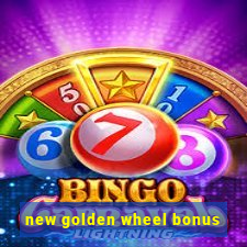 new golden wheel bonus