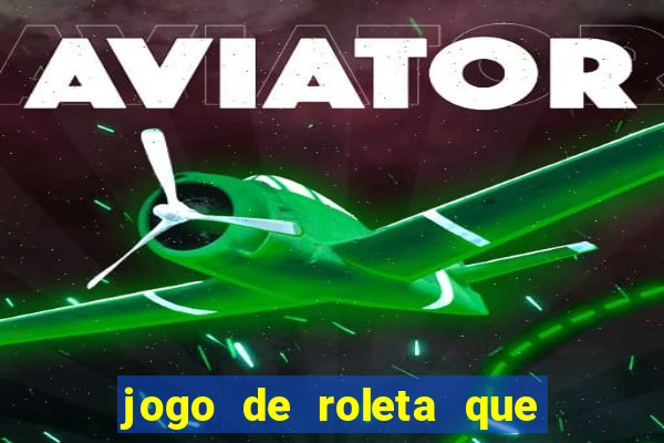 jogo de roleta que dá dinheiro