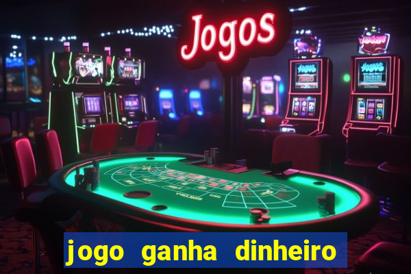 jogo ganha dinheiro de verdade