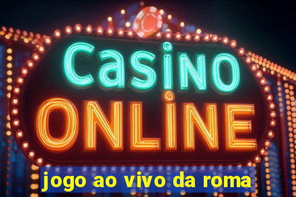 jogo ao vivo da roma