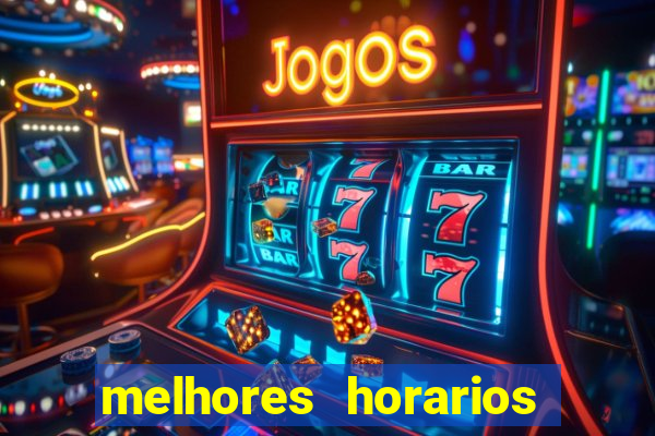 melhores horarios jogo do tigrinho