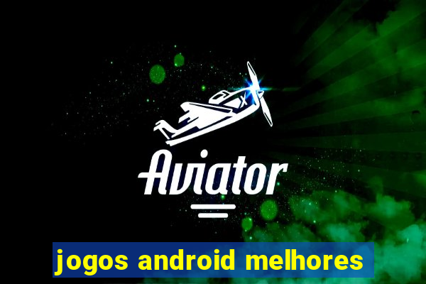 jogos android melhores