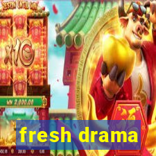 fresh drama