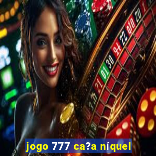 jogo 777 ca?a níquel