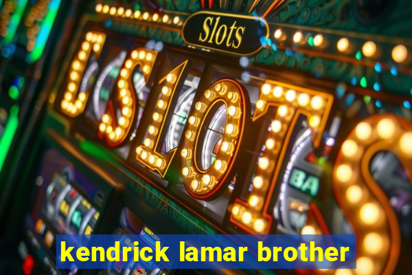 kendrick lamar brother