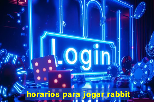 horarios para jogar rabbit