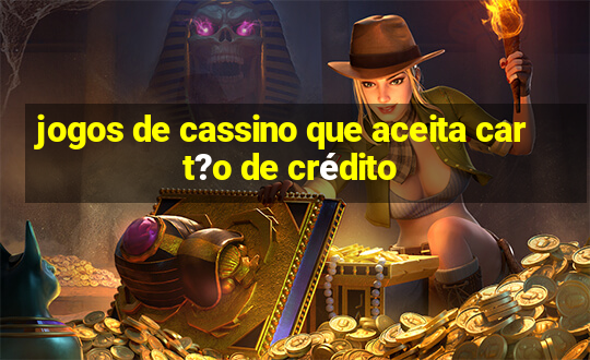 jogos de cassino que aceita cart?o de crédito