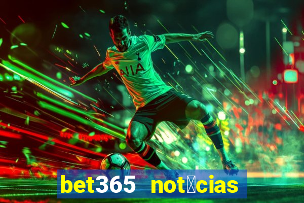 bet365 not铆cias de hoje