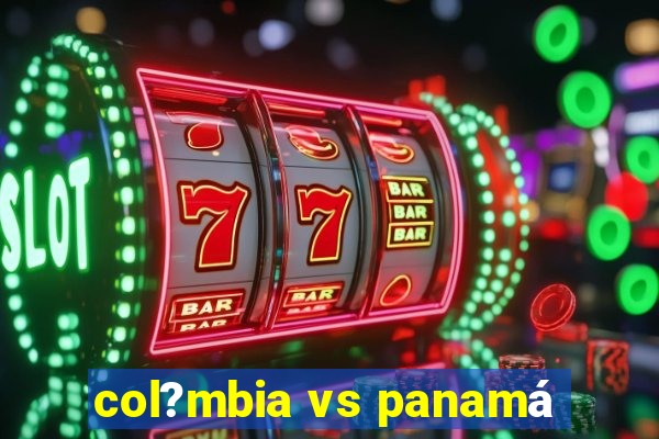 col?mbia vs panamá