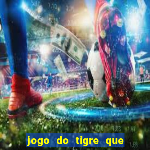 jogo do tigre que nao precisa depositar dinheiro