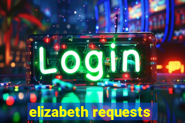 elizabeth requests