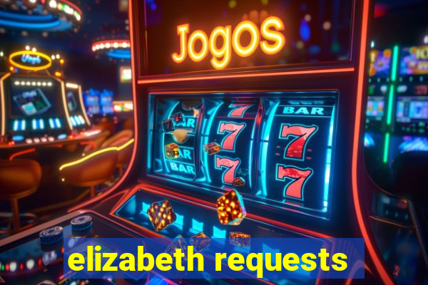 elizabeth requests