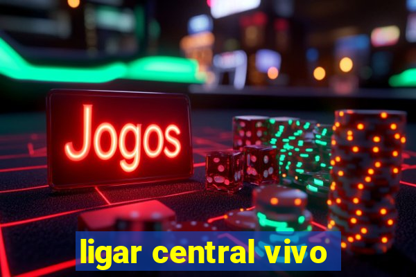 ligar central vivo