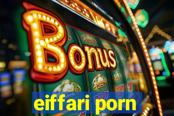 eiffari porn