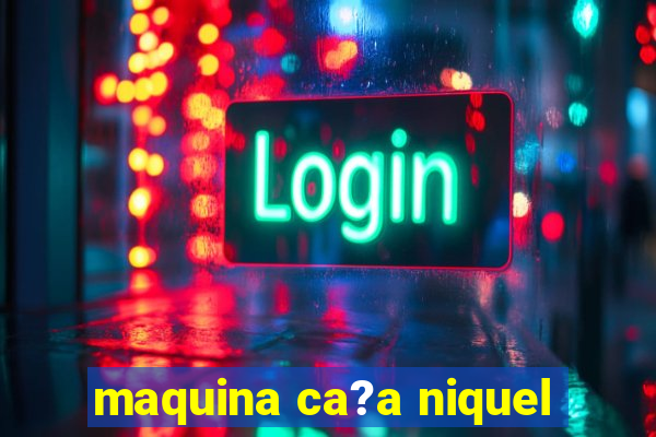 maquina ca?a niquel