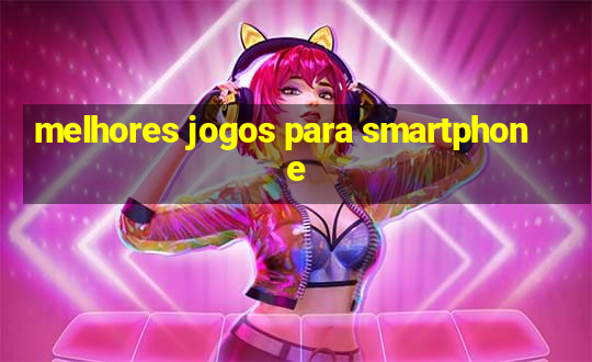 melhores jogos para smartphone